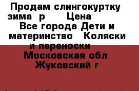 Продам слингокуртку, зима, р.46 › Цена ­ 4 000 - Все города Дети и материнство » Коляски и переноски   . Московская обл.,Жуковский г.